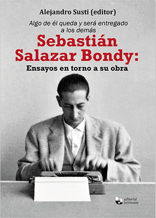 Algo de él queda y será entregado a los demás. Sebastián Salazar Bondy: ensayos en torno a su obra