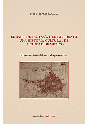 El baile de fantasía del Porfiriato: una historia cultural de la ciudad de México