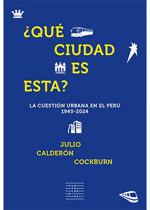 ¿Qué ciudad es esta?. La cuestión urbana en el Perú (1945-2024)